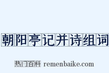 朝阳亭记并诗组词是什么意思的图片